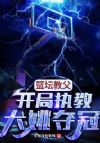 篮坛教父:开局执教大姚夺冠